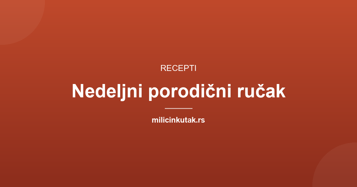 Šta skuvati za nedeljni porodični ručak