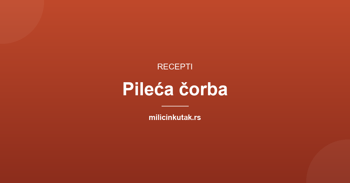 Pileća čorba recept: bistra i bogata, korak po korak