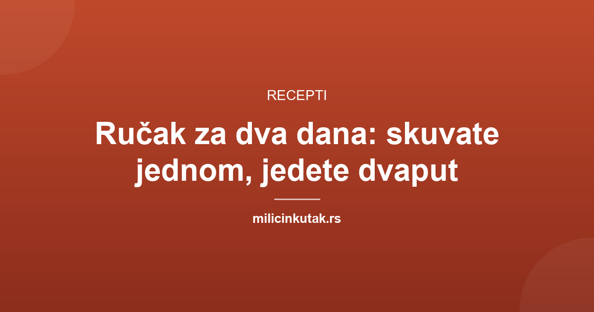 Ručak za dva dana: skuvate jednom, jedete dvaput